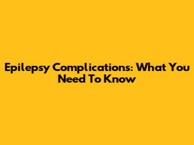 Epilepsy Complications: What You Need To Know