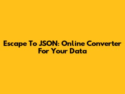 Escape To JSON: Online Converter For Your Data