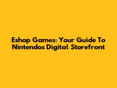 Eshop Games: Your Guide To Nintendo's Digital Storefront