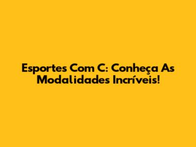 Esportes Com C: Conheça As Modalidades Incríveis!
