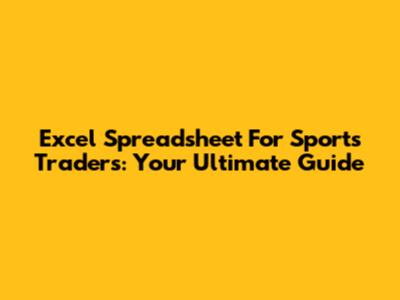 Excel Spreadsheet For Sports Traders: Your Ultimate Guide