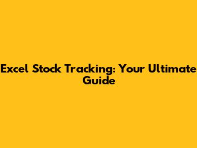 Excel Stock Tracking: Your Ultimate Guide