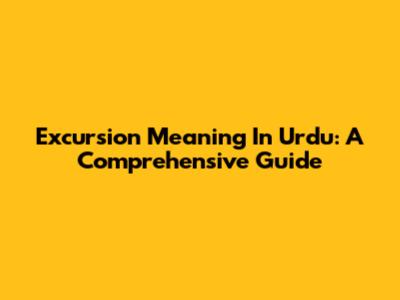 Excursion Meaning In Urdu: A Comprehensive Guide