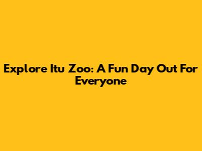 Explore Itu Zoo: A Fun Day Out For Everyone