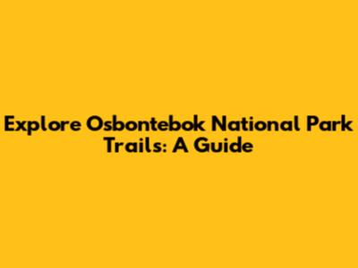 Explore Osbontebok National Park Trails: A Guide