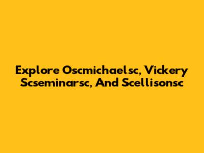 Explore Oscmichaelsc, Vickery Scseminarsc, And Scellisonsc