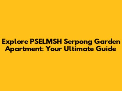 Explore PSELMSH Serpong Garden Apartment: Your Ultimate Guide
