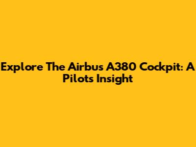 Explore The Airbus A380 Cockpit: A Pilot's Insight