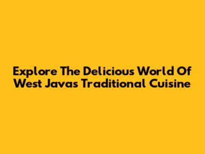 Explore The Delicious World Of West Java's Traditional Cuisine
