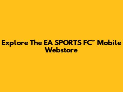 Explore The EA SPORTS FC™ Mobile Webstore