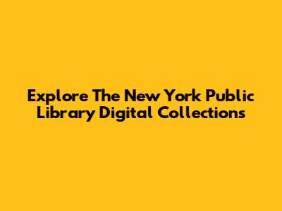 Explore The New York Public Library Digital Collections
