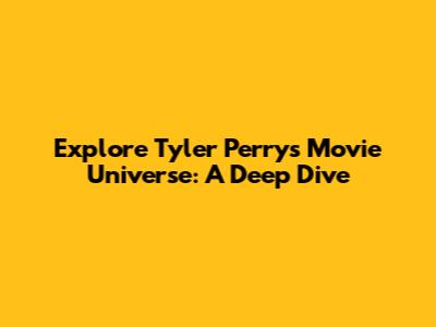 Explore Tyler Perry's Movie Universe: A Deep Dive