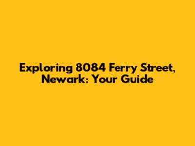 Exploring 8084 Ferry Street, Newark: Your Guide