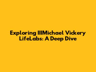 Exploring IIIMichael Vickery LifeLabs: A Deep Dive