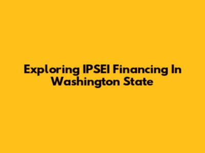 Exploring IPSEI Financing In Washington State