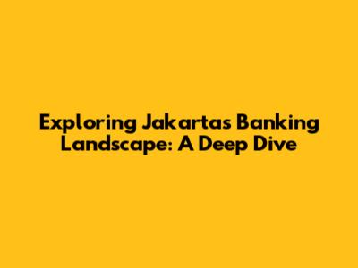 Exploring Jakarta's Banking Landscape: A Deep Dive