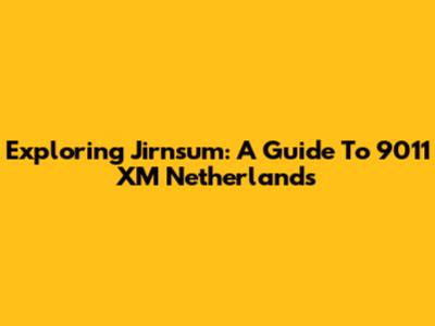 Exploring Jirnsum: A Guide To 9011 XM Netherlands