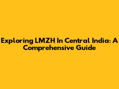 Exploring LMZH In Central India: A Comprehensive Guide