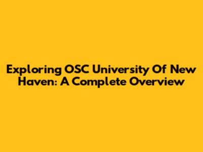 Exploring OSC University Of New Haven: A Complete Overview