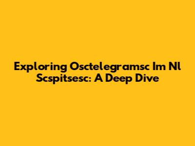 Exploring Osctelegramsc Im Nl Scspitsesc: A Deep Dive