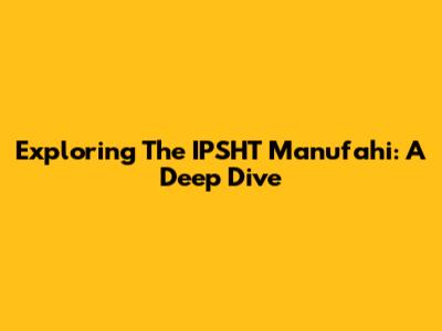 Exploring The IPSHT Manufahi: A Deep Dive