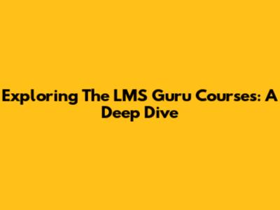 Exploring The LMS Guru Courses: A Deep Dive