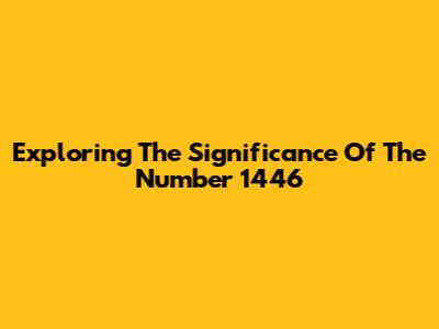 Exploring The Significance Of The Number 1446