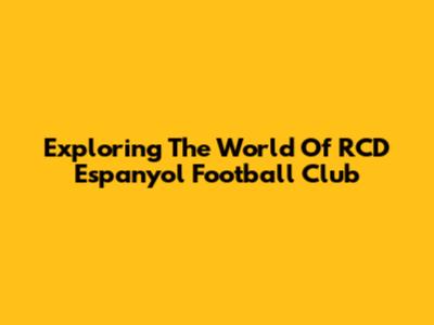 Exploring The World Of RCD Espanyol Football Club