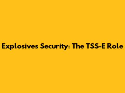 Explosives Security: The TSS-E Role