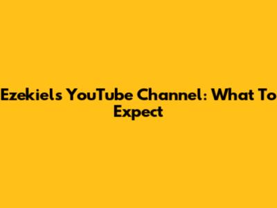 Ezekiel's YouTube Channel: What To Expect