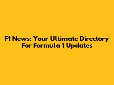 F1 News: Your Ultimate Directory For Formula 1 Updates