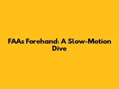 FAA's Forehand: A Slow-Motion Dive
