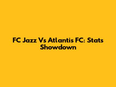 FC Jazz Vs Atlantis FC: Stats Showdown