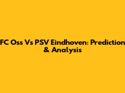 FC Oss Vs PSV Eindhoven: Prediction & Analysis