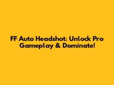 FF Auto Headshot: Unlock Pro Gameplay & Dominate!
