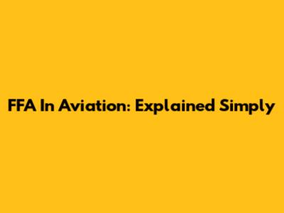 FFA In Aviation: Explained Simply
