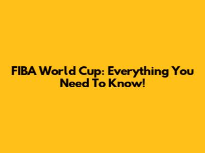 FIBA World Cup: Everything You Need To Know!