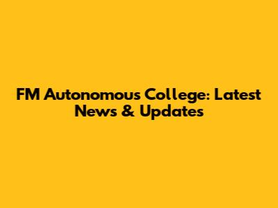 FM Autonomous College: Latest News & Updates