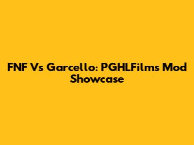 FNF Vs Garcello: PGHLFilms' Mod Showcase