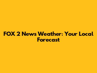 FOX 2 News Weather: Your Local Forecast