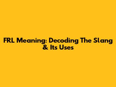 FRL Meaning: Decoding The Slang & Its Uses