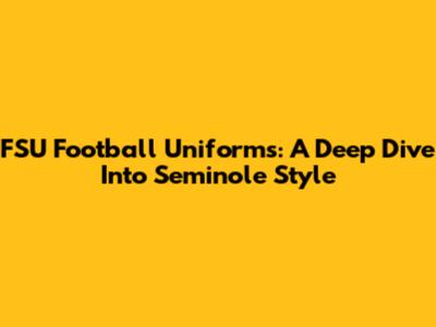 FSU Football Uniforms: A Deep Dive Into Seminole Style