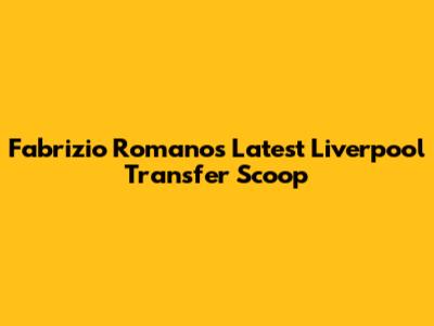 Fabrizio Romano's Latest Liverpool Transfer Scoop