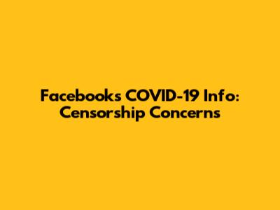 Facebook's COVID-19 Info: Censorship Concerns