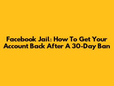 Facebook Jail: How To Get Your Account Back After A 30-Day Ban