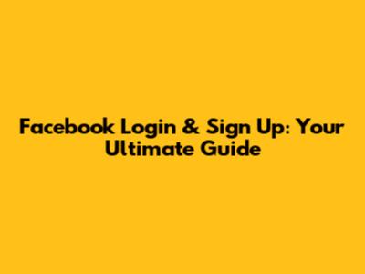 Facebook Login & Sign Up: Your Ultimate Guide