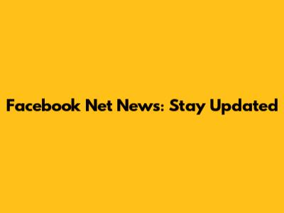 Facebook Net News: Stay Updated