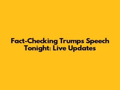 Fact-Checking Trump's Speech Tonight: Live Updates
