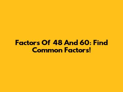 Factors Of 48 And 60: Find Common Factors!