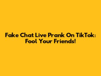 Fake Chat Live Prank On TikTok: Fool Your Friends!